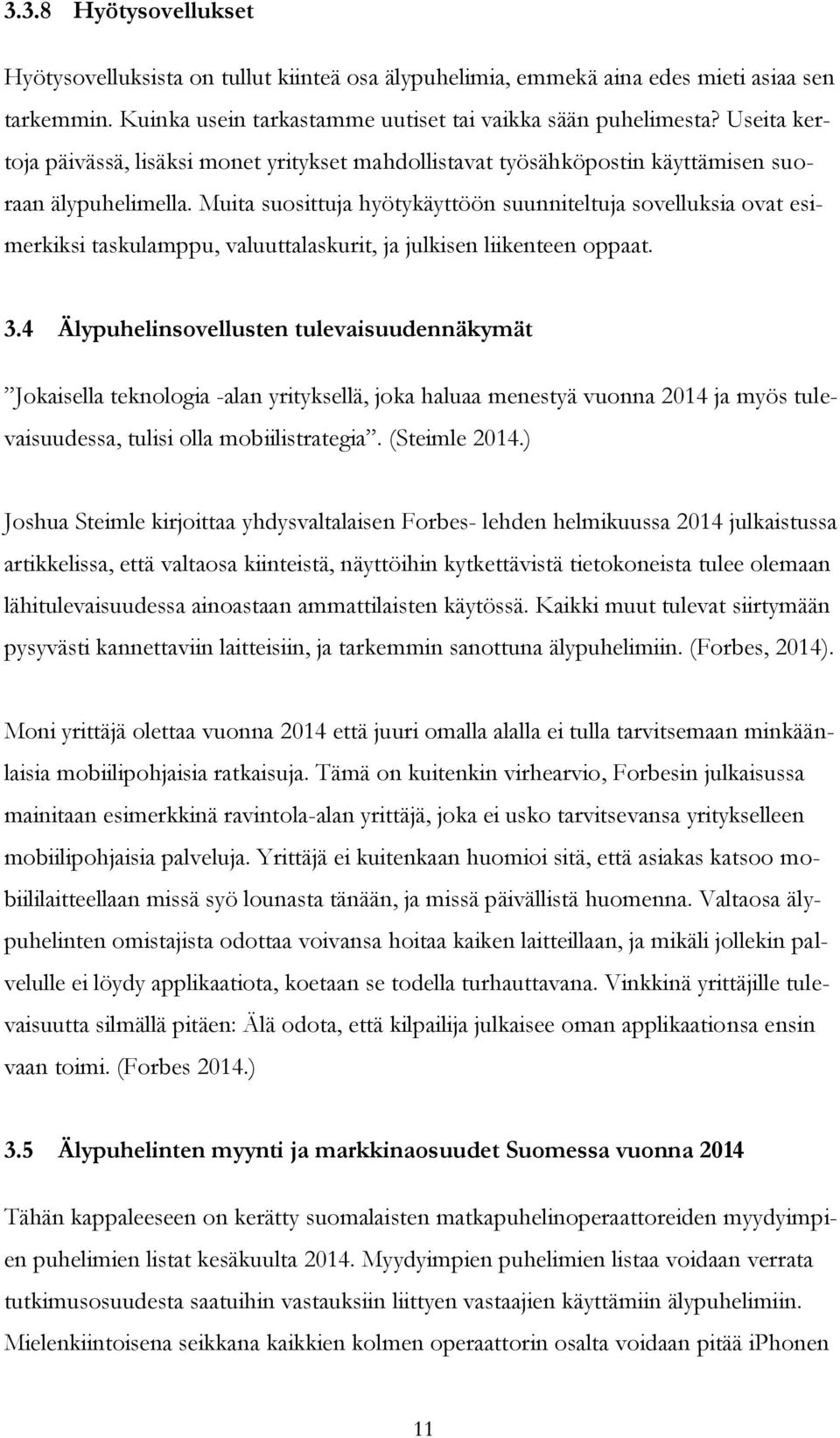 Muita suosittuja hyötykäyttöön suunniteltuja sovelluksia ovat esimerkiksi taskulamppu, valuuttalaskurit, ja julkisen liikenteen oppaat. 3.