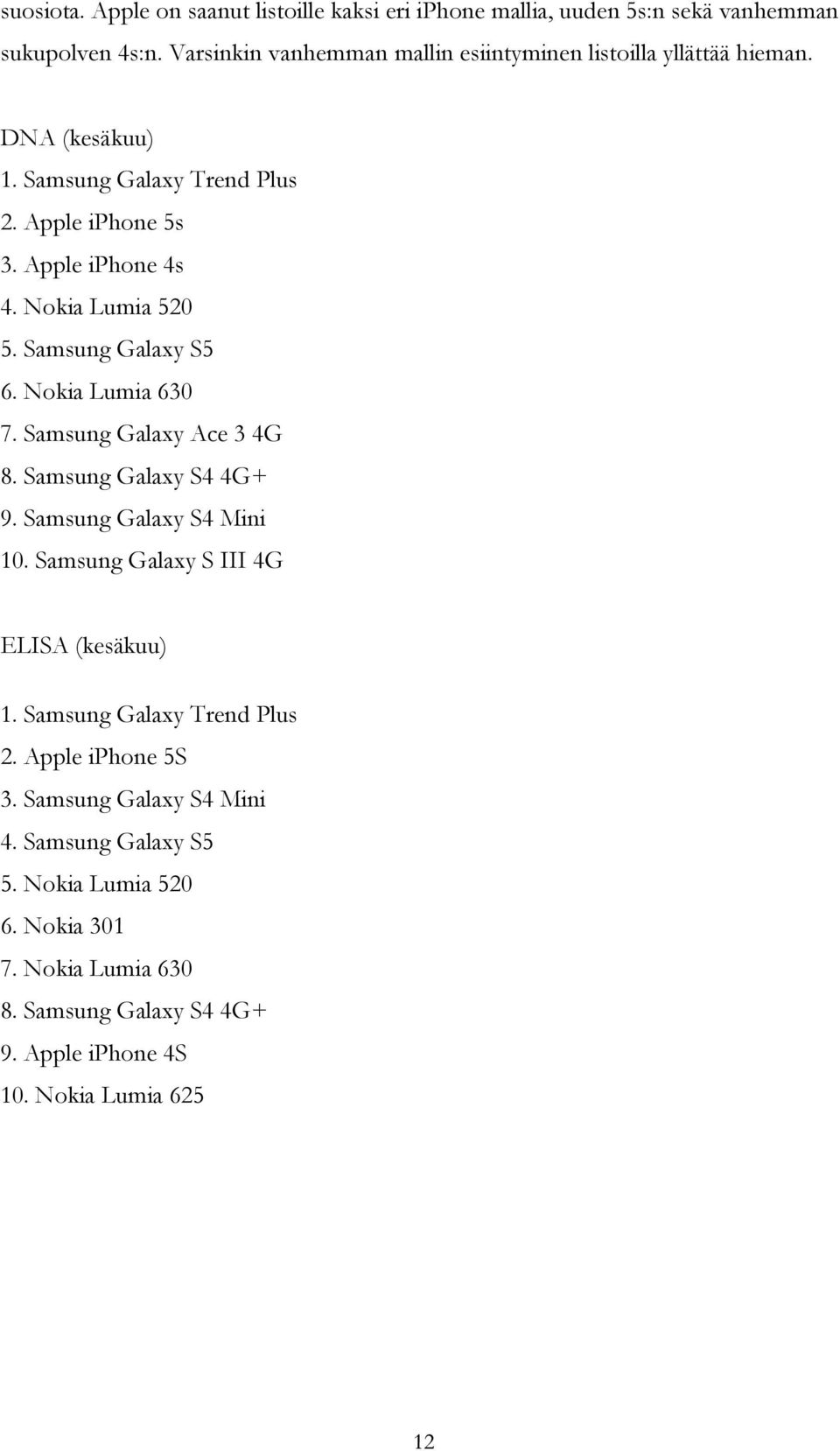 Nokia Lumia 520 5. Samsung Galaxy S5 6. Nokia Lumia 630 7. Samsung Galaxy Ace 3 4G 8. Samsung Galaxy S4 4G+ 9. Samsung Galaxy S4 Mini 10.