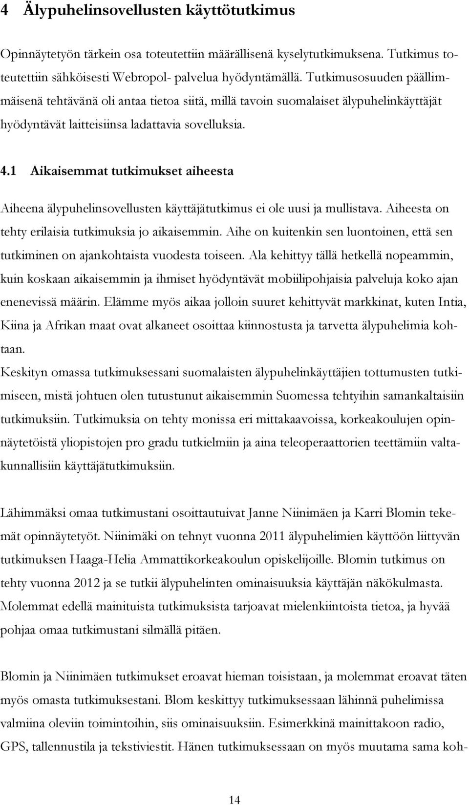 1 Aikaisemmat tutkimukset aiheesta Aiheena älypuhelinsovellusten käyttäjätutkimus ei ole uusi ja mullistava. Aiheesta on tehty erilaisia tutkimuksia jo aikaisemmin.