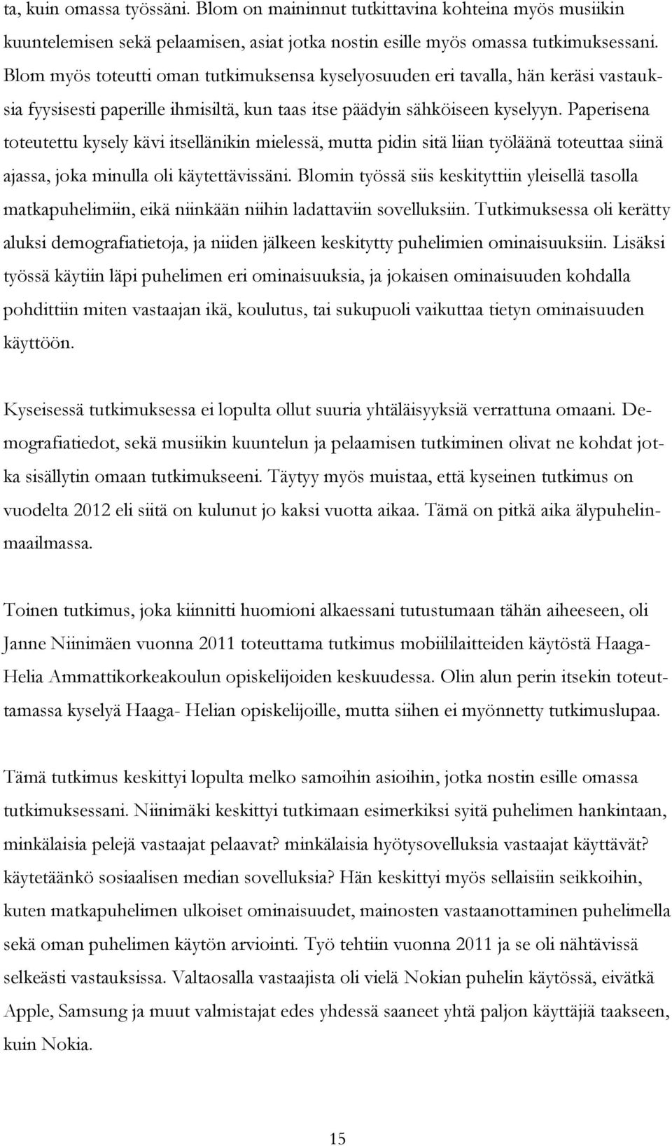 Paperisena toteutettu kysely kävi itsellänikin mielessä, mutta pidin sitä liian työläänä toteuttaa siinä ajassa, joka minulla oli käytettävissäni.