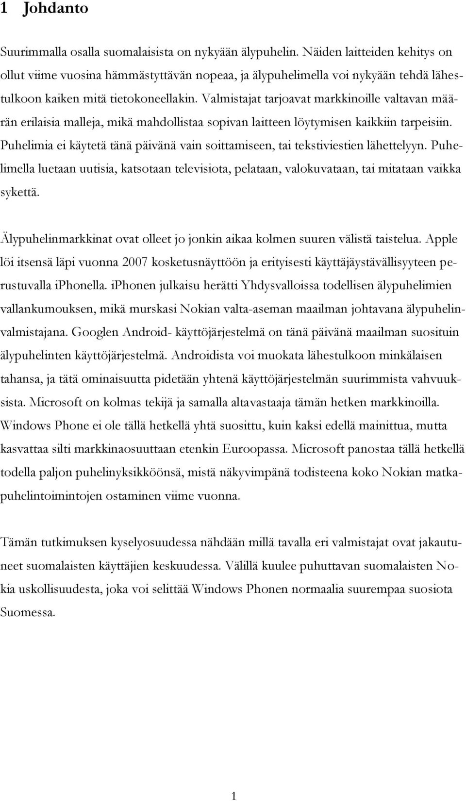 Valmistajat tarjoavat markkinoille valtavan määrän erilaisia malleja, mikä mahdollistaa sopivan laitteen löytymisen kaikkiin tarpeisiin.