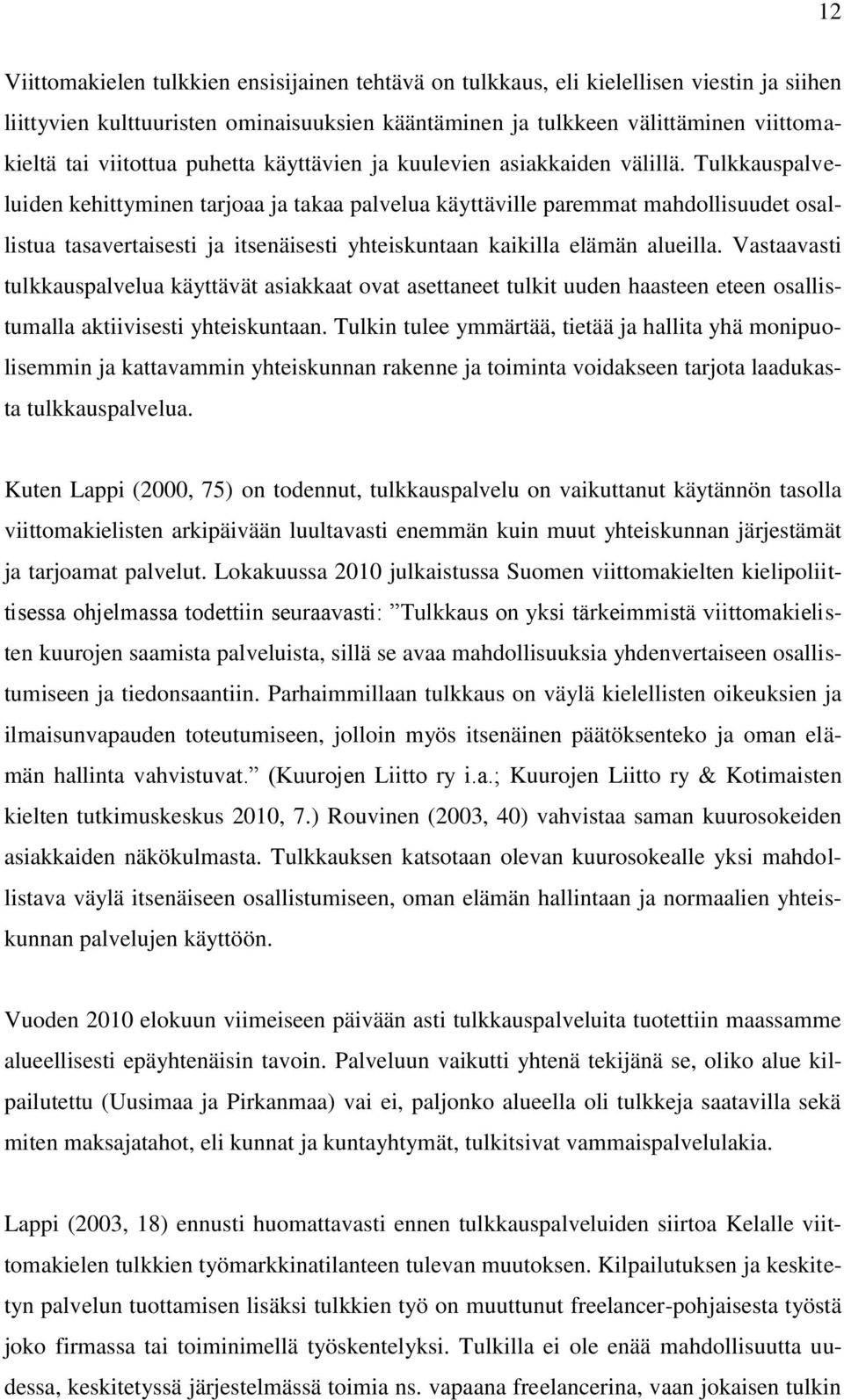 Tulkkauspalveluiden kehittyminen tarjoaa ja takaa palvelua käyttäville paremmat mahdollisuudet osallistua tasavertaisesti ja itsenäisesti yhteiskuntaan kaikilla elämän alueilla.