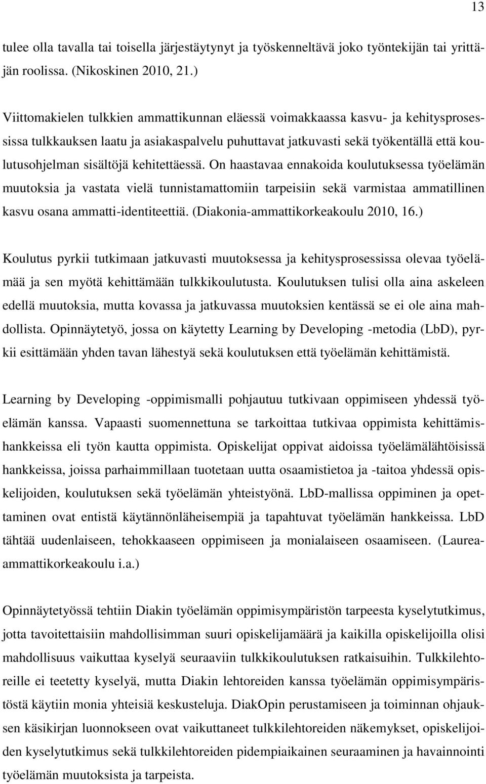 kehitettäessä. On haastavaa ennakoida koulutuksessa työelämän muutoksia ja vastata vielä tunnistamattomiin tarpeisiin sekä varmistaa ammatillinen kasvu osana ammatti-identiteettiä.