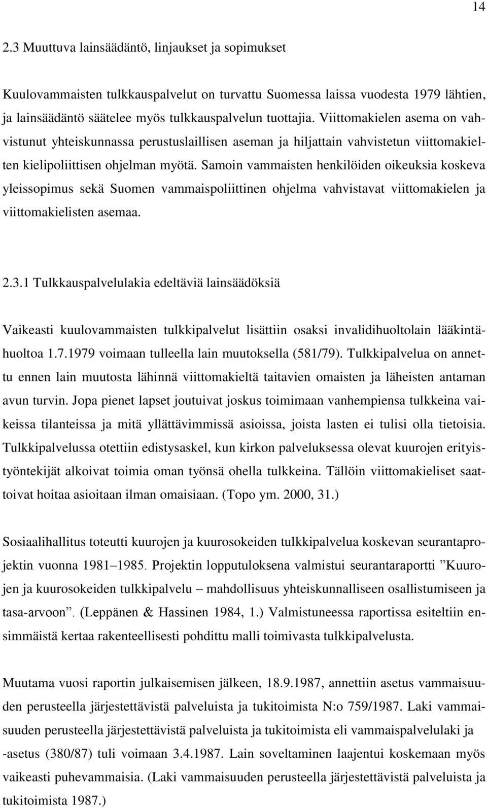 Samoin vammaisten henkilöiden oikeuksia koskeva yleissopimus sekä Suomen vammaispoliittinen ohjelma vahvistavat viittomakielen ja viittomakielisten asemaa. 2.3.