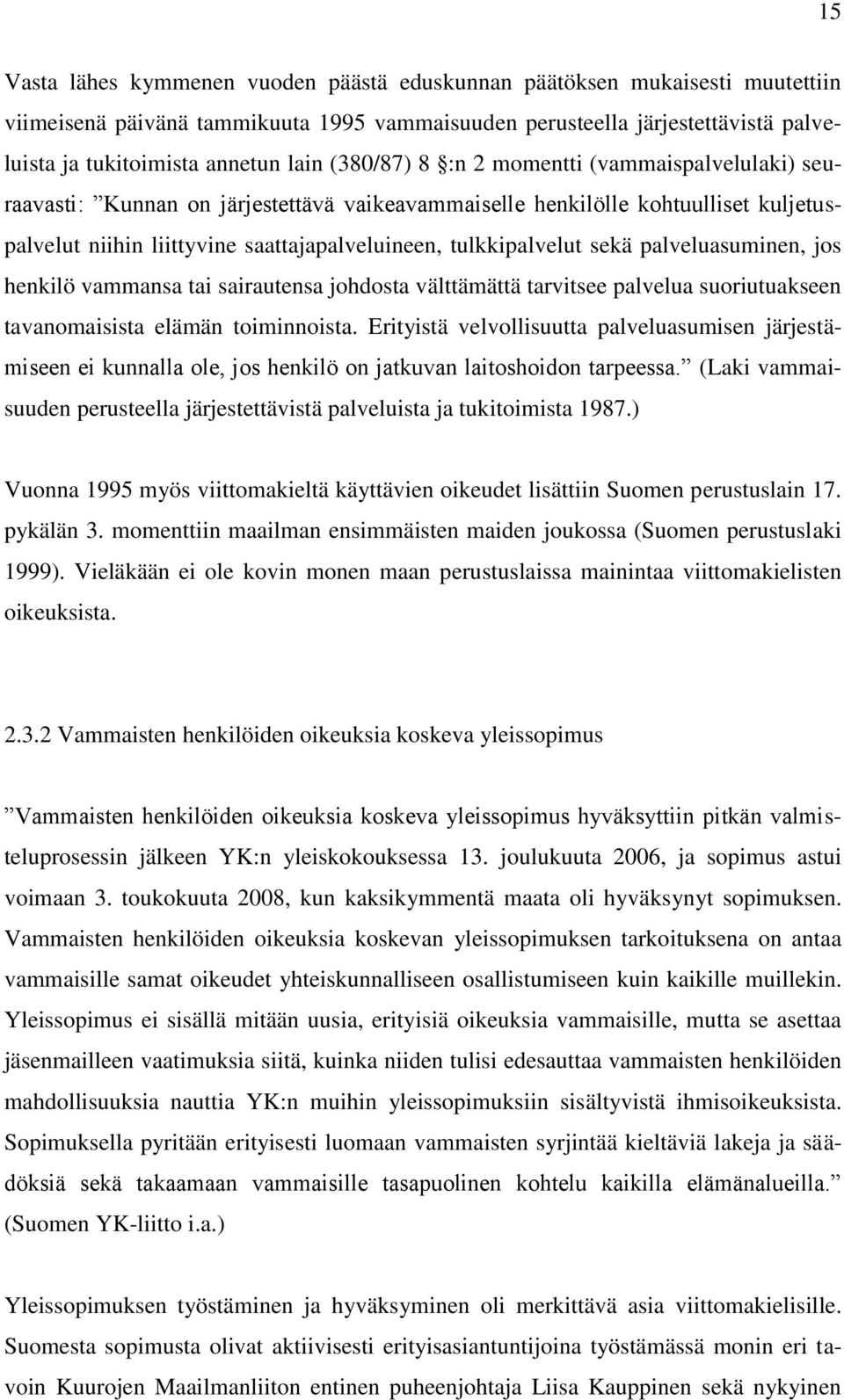 sekä palveluasuminen, jos henkilö vammansa tai sairautensa johdosta välttämättä tarvitsee palvelua suoriutuakseen tavanomaisista elämän toiminnoista.