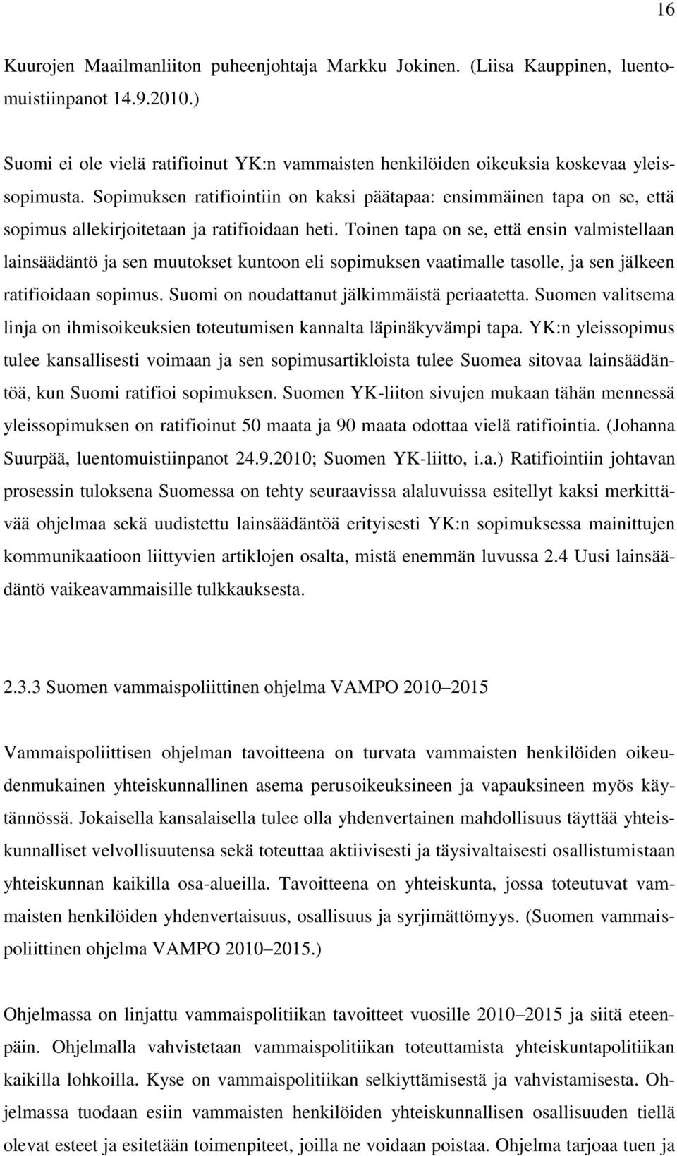 Toinen tapa on se, että ensin valmistellaan lainsäädäntö ja sen muutokset kuntoon eli sopimuksen vaatimalle tasolle, ja sen jälkeen ratifioidaan sopimus. Suomi on noudattanut jälkimmäistä periaatetta.