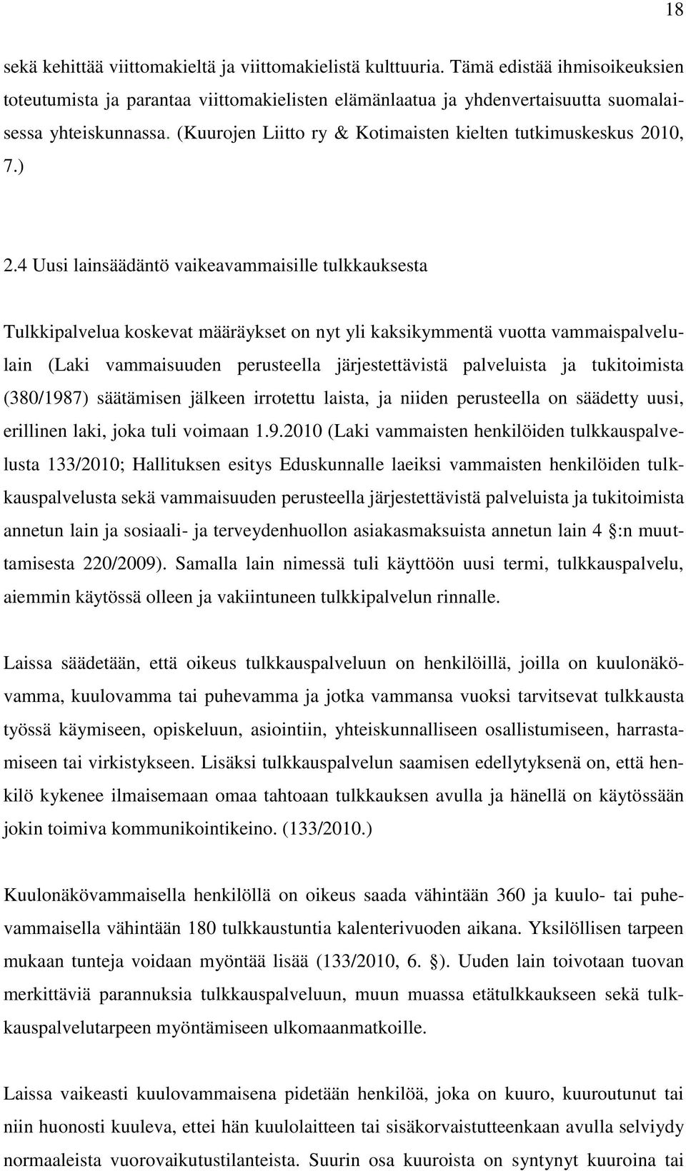 4 Uusi lainsäädäntö vaikeavammaisille tulkkauksesta Tulkkipalvelua koskevat määräykset on nyt yli kaksikymmentä vuotta vammaispalvelulain (Laki vammaisuuden perusteella järjestettävistä palveluista