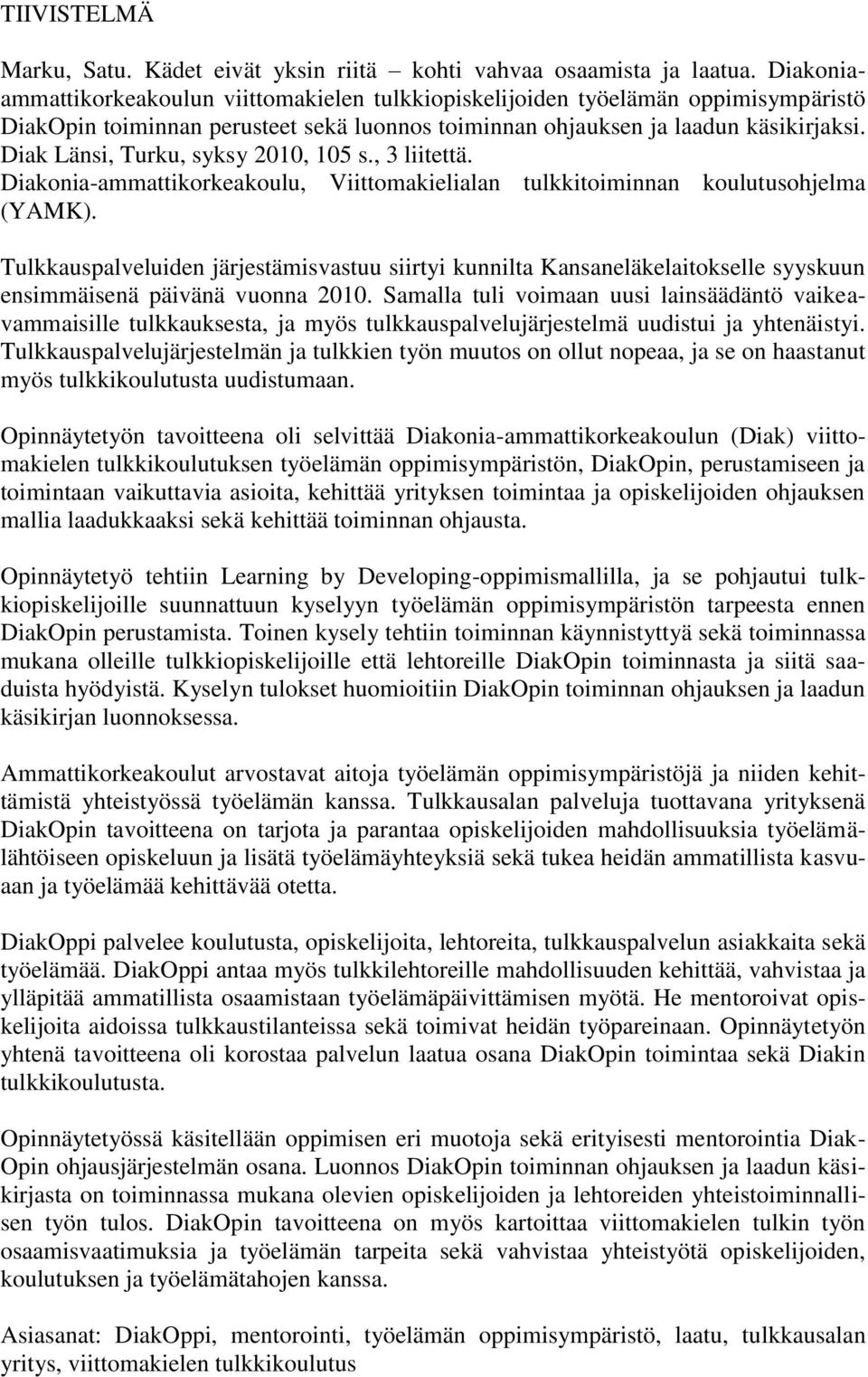 Diak Länsi, Turku, syksy 2010, 105 s., 3 liitettä. Diakonia-ammattikorkeakoulu, Viittomakielialan tulkkitoiminnan koulutusohjelma (YAMK).