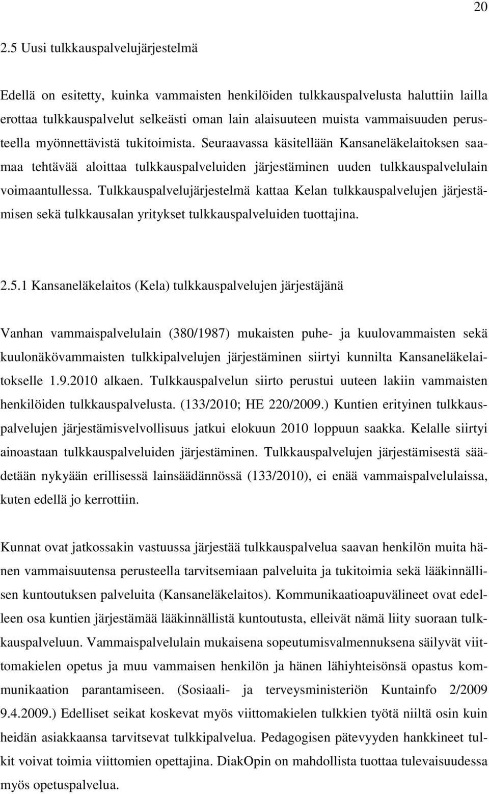 Tulkkauspalvelujärjestelmä kattaa Kelan tulkkauspalvelujen järjestämisen sekä tulkkausalan yritykset tulkkauspalveluiden tuottajina. 2.5.