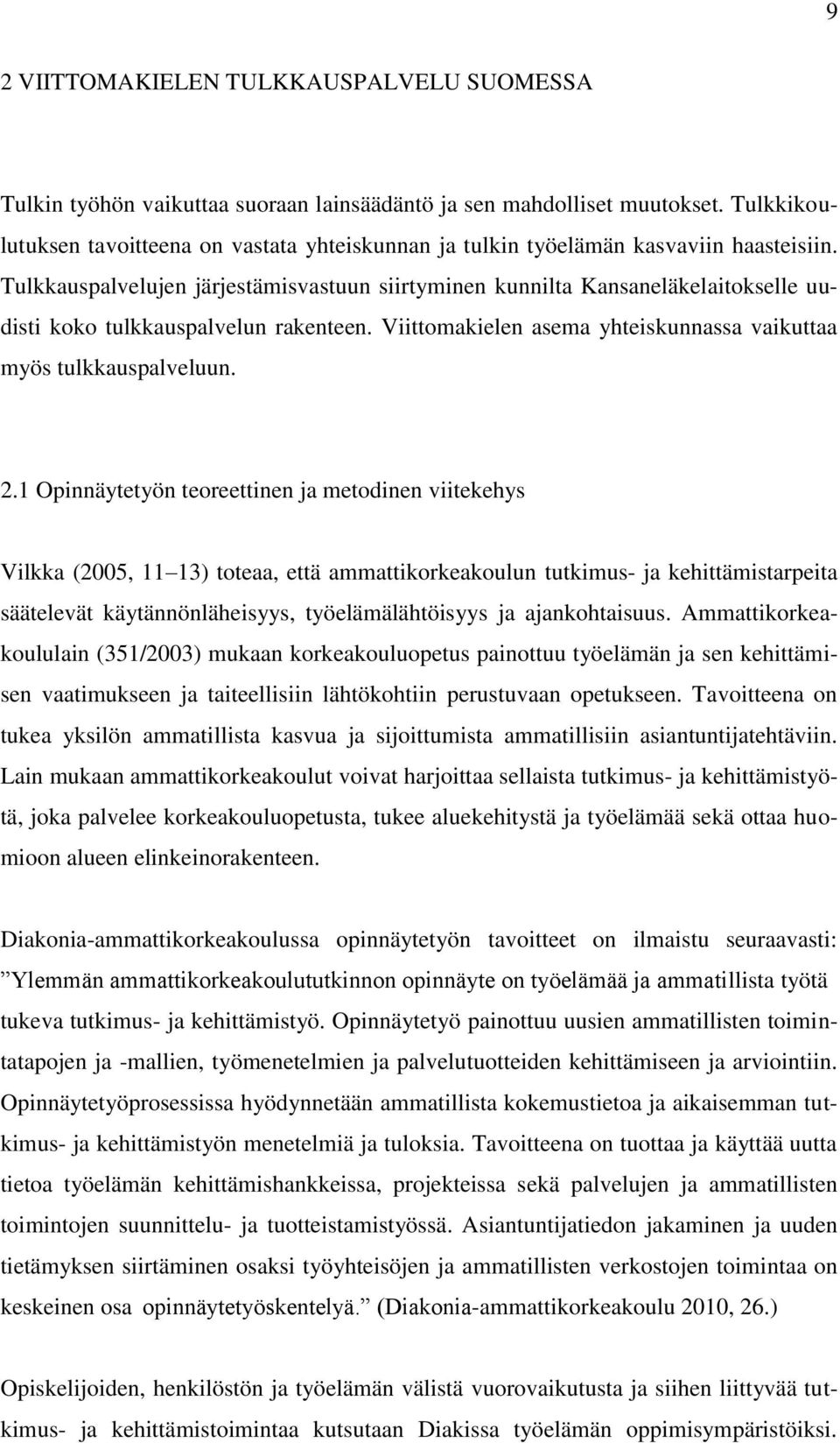 Tulkkauspalvelujen järjestämisvastuun siirtyminen kunnilta Kansaneläkelaitokselle uudisti koko tulkkauspalvelun rakenteen. Viittomakielen asema yhteiskunnassa vaikuttaa myös tulkkauspalveluun. 2.