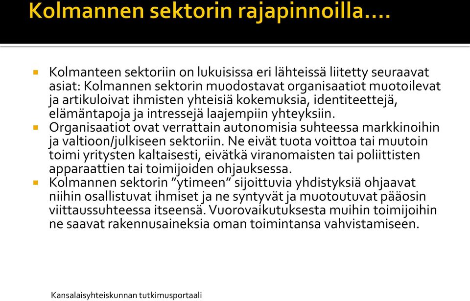 Ne eivät tuota voittoa tai muutoin toimi yritysten kaltaisesti, eivätkä viranomaisten tai poliittisten apparaattien tai toimijoiden ohjauksessa.