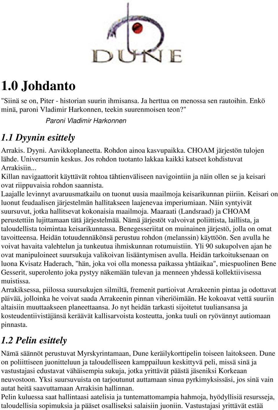 Jos rohdon tuotanto lakkaa kaikki katseet kohdistuvat Arrakisiin... Killan navigaattorit käyttävät rohtoa tähtienväliseen navigointiin ja näin ollen se ja keisari ovat riippuvaisia rohdon saannista.