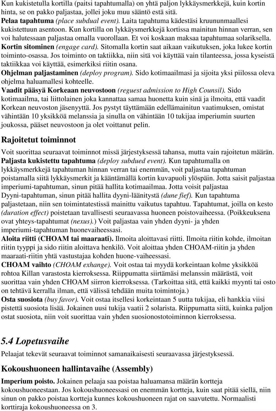 Et voi koskaan maksaa tapahtumaa solariksella. Kortin sitominen (engage card). Sitomalla kortin saat aikaan vaikutuksen, joka lukee kortin toiminto-osassa.