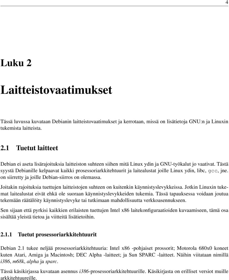 Joitakin rajoituksia tuettujen laitteistojen suhteen on kuitenkin käynnistyslevykkeissa. Jotkin Linuxin tukemat laitealustat eivät ehkä ole suoraan käynnistyslevykkeiden tukemia.