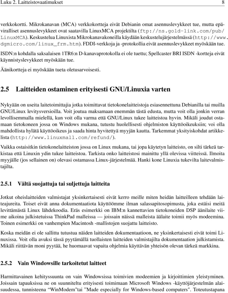 Keskustelua Linuxista Mikrokanavakoneilla käydään keskustelujärjestelmässä (http://www. dgmicro.com/linux_frm.htm). FDDI-verkkoja ja -protokollia eivät asennuslevykkeet myöskään tue.