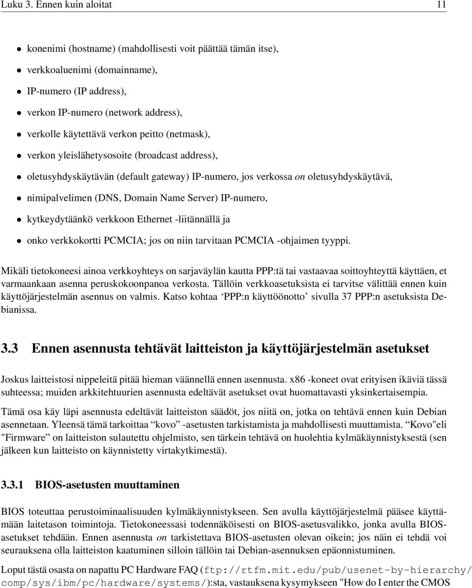 peitto (netmask), verkon yleislähetysosoite (broadcast address), oletusyhdyskäytävän (default gateway) IP-numero, jos verkossa on oletusyhdyskäytävä, nimipalvelimen (DNS, Domain Name Server)