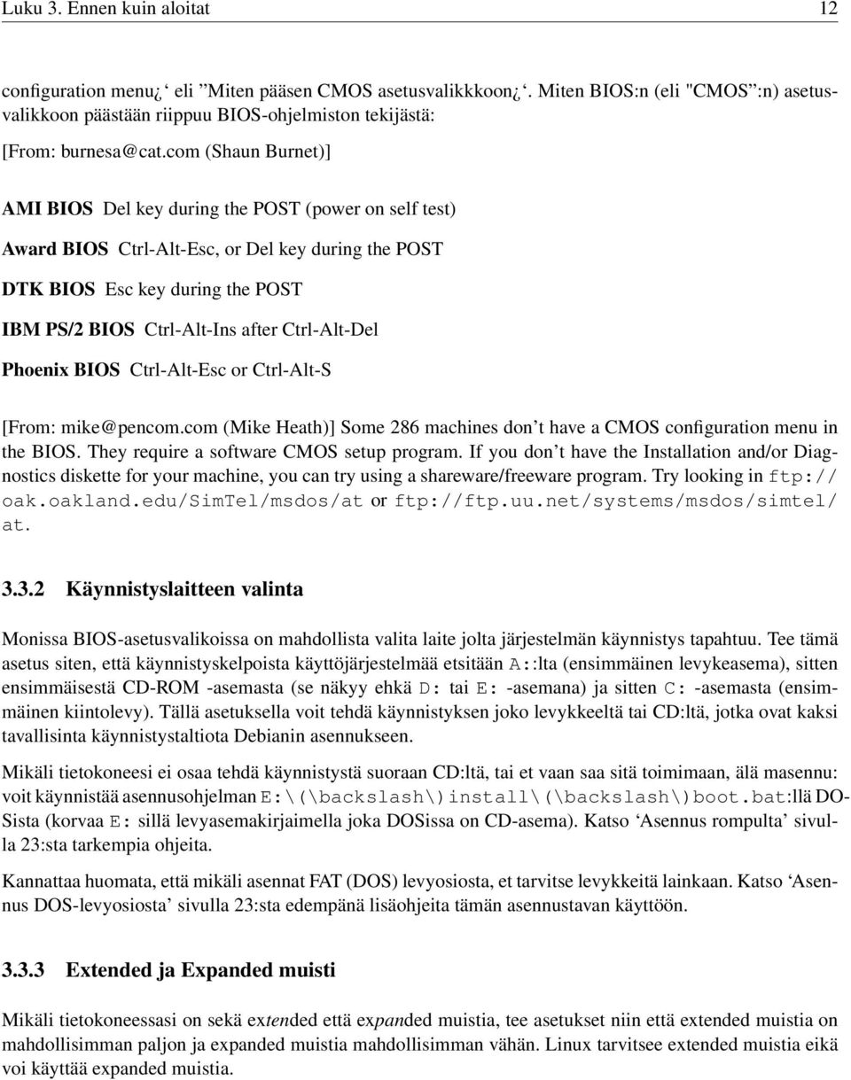 Ctrl-Alt-Del Phoenix BIOS Ctrl-Alt-Esc or Ctrl-Alt-S [From: mike@pencom.com (Mike Heath)] Some 286 machines don t have a CMOS configuration menu in the BIOS.