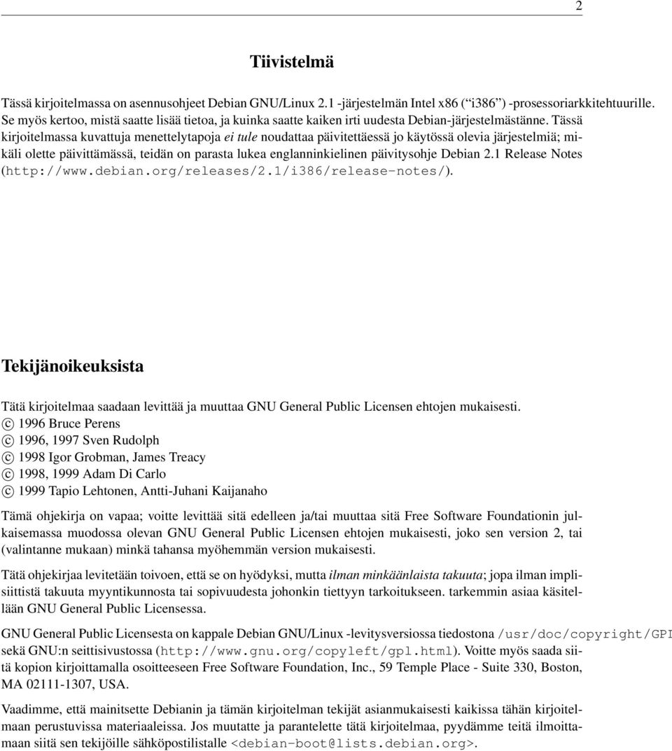 Tässä kirjoitelmassa kuvattuja menettelytapoja ei tule noudattaa päivitettäessä jo käytössä olevia järjestelmiä; mikäli olette päivittämässä, teidän on parasta lukea englanninkielinen päivitysohje