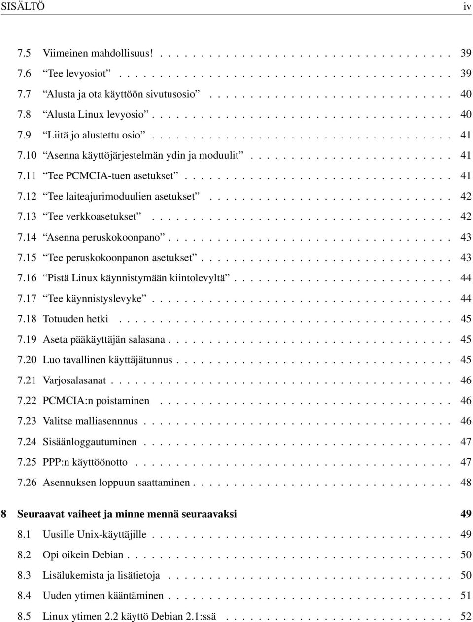 ................................ 41 7.12 Tee laiteajurimoduulien asetukset.............................. 42 7.13 Tee verkkoasetukset..................................... 42 7.14 Asenna peruskokoonpano.