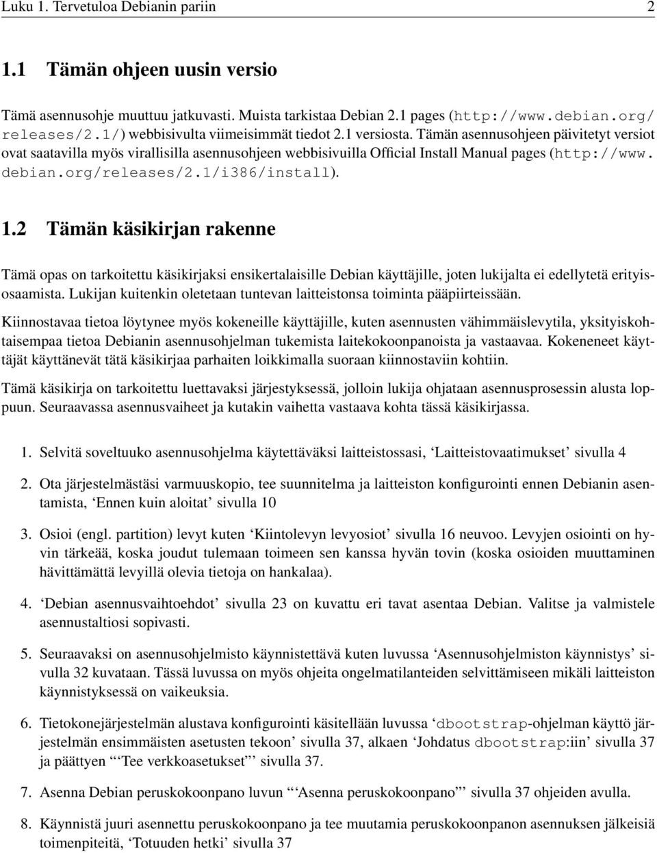 debian.org/releases/2.1/i386/install). 1.2 Tämän käsikirjan rakenne Tämä opas on tarkoitettu käsikirjaksi ensikertalaisille Debian käyttäjille, joten lukijalta ei edellytetä erityisosaamista.