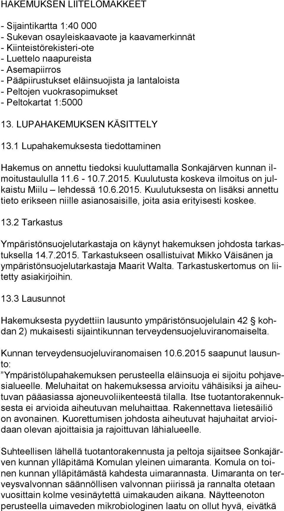 1 Lupahakemuksesta tiedottaminen Hakemus on annettu tiedoksi kuuluttamalla Sonkajärven kunnan ilmoi tus tau lul la 11.6-10.7.2015.