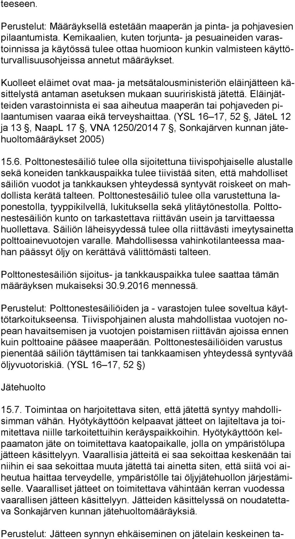 Kuolleet eläimet ovat maa- ja metsätalousministeriön eläinjätteen käsit te lys tä antaman asetuksen mukaan suuririskistä jätettä.