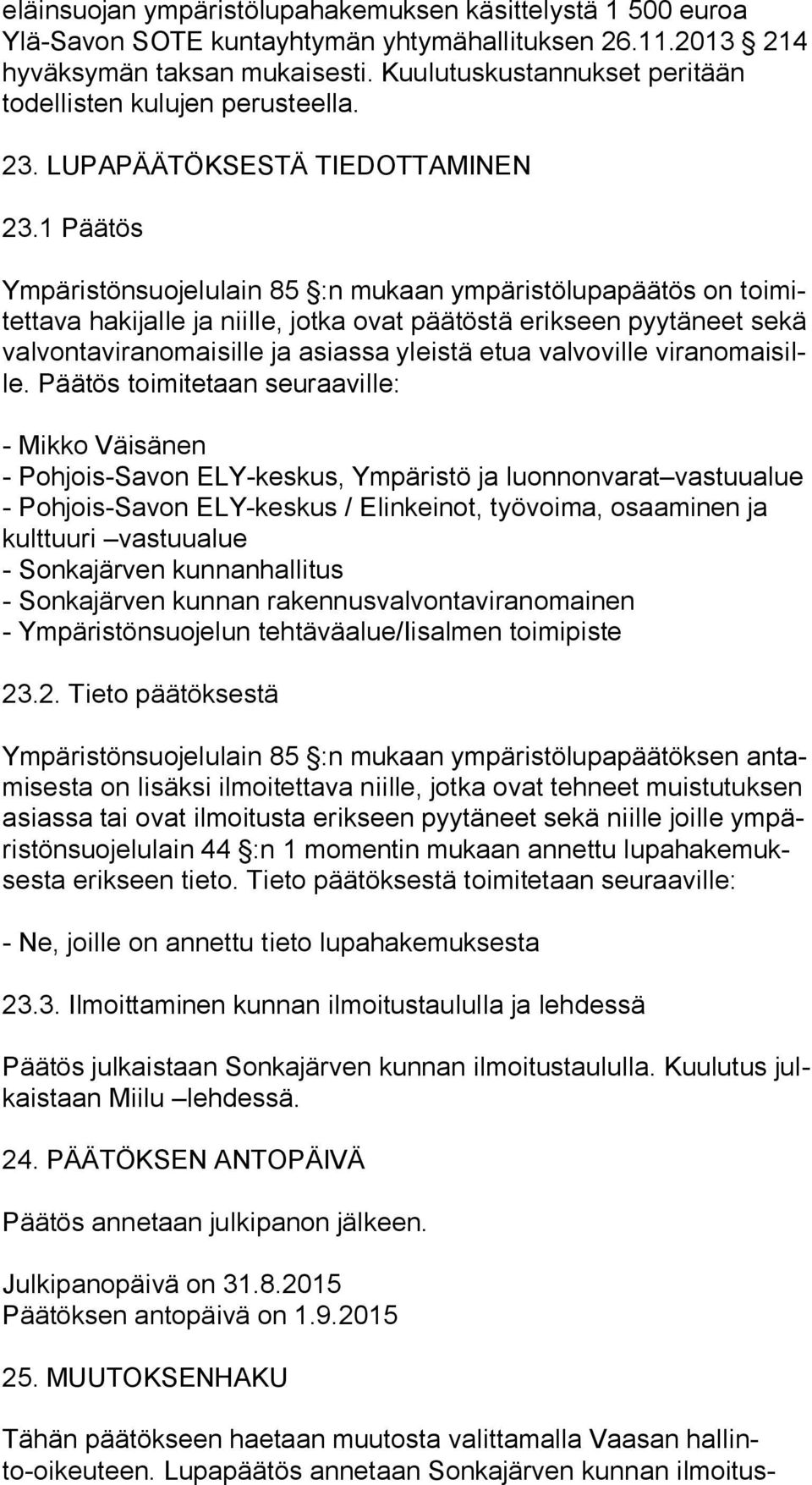 1 Päätös Ympäristönsuojelulain 85 :n mukaan ympäristölupapäätös on toi mitet ta va hakijalle ja niille, jotka ovat päätöstä erikseen pyytäneet se kä valvontaviranomaisille ja asiassa yleistä etua