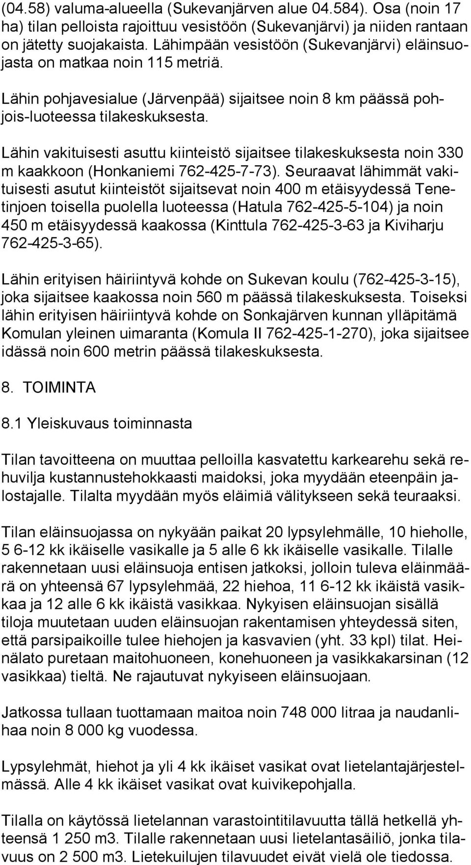 Lähin vakituisesti asuttu kiinteistö sijaitsee tilakeskuksesta noin 330 m kaakkoon (Honkaniemi 762-425-7-73).