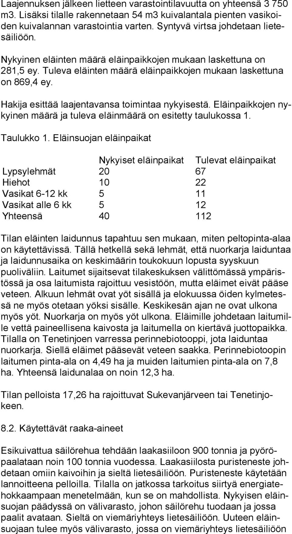 Hakija esittää laajentavansa toimintaa nykyisestä. Eläinpaikkojen nykyi nen määrä ja tuleva eläinmäärä on esitetty taulukossa 1. Taulukko 1.