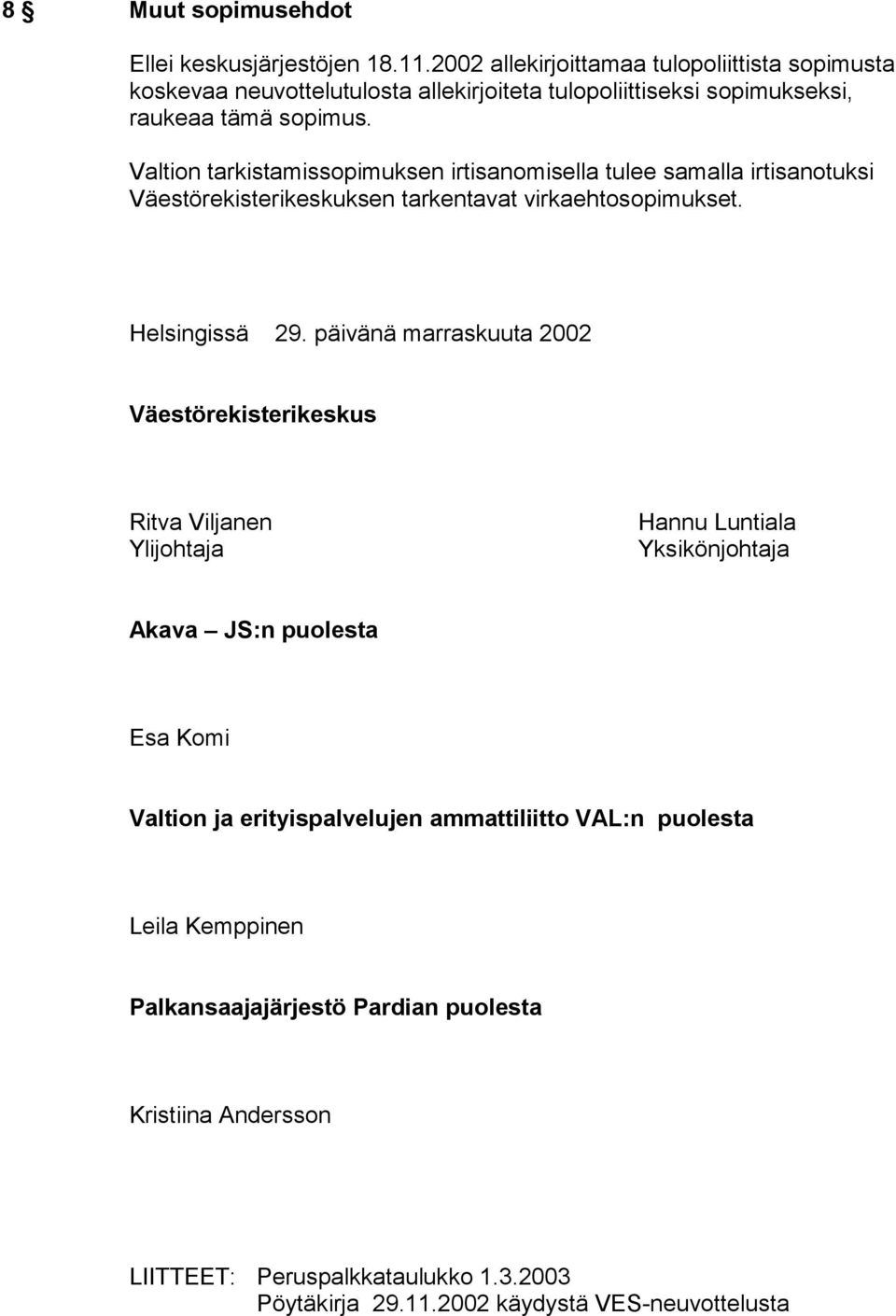 Valtion tarkistamissopimuksen irtisanomisella tulee samalla irtisanotuksi Väestörekisterikeskuksen tarkentavat virkaehtosopimukset. Helsingissä 29.