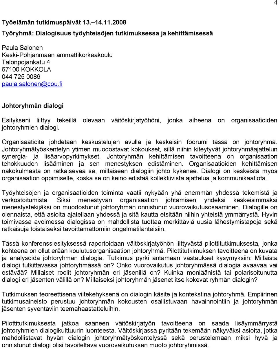 Organisaatioita johdetaan keskustelujen avulla ja keskeisin foorumi tässä on johtoryhmä.