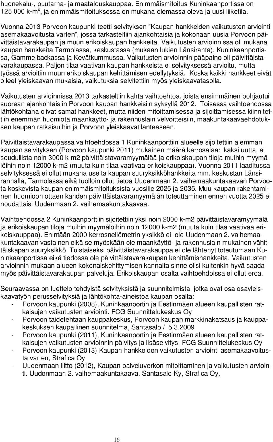 muun erikoiskaupan hankkeita. Vaikutusten arvioinnissa oli mukana kaupan hankkeita Tarmolassa, keskustassa (mukaan lukien Länsiranta), Kuninkaanportissa, Gammelbackassa ja Kevätkummussa.