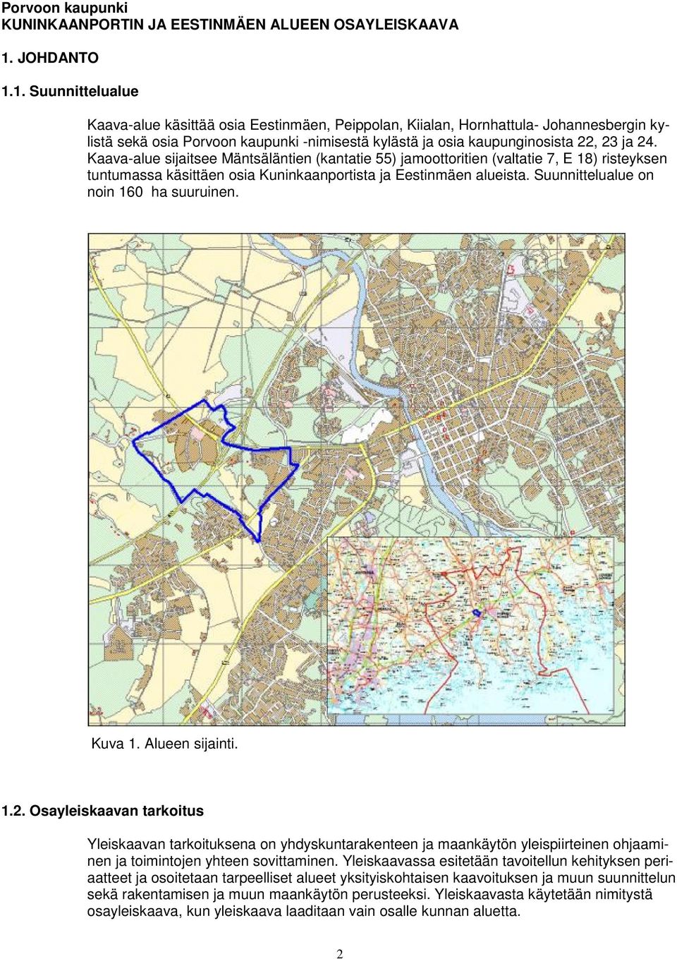 1. Suunnittelualue Kaava-alue käsittää osia Eestinmäen, Peippolan, Kiialan, Hornhattula- Johannesbergin kylistä sekä osia Porvoon kaupunki -nimisestä kylästä ja osia kaupunginosista 22, 23 ja 24.