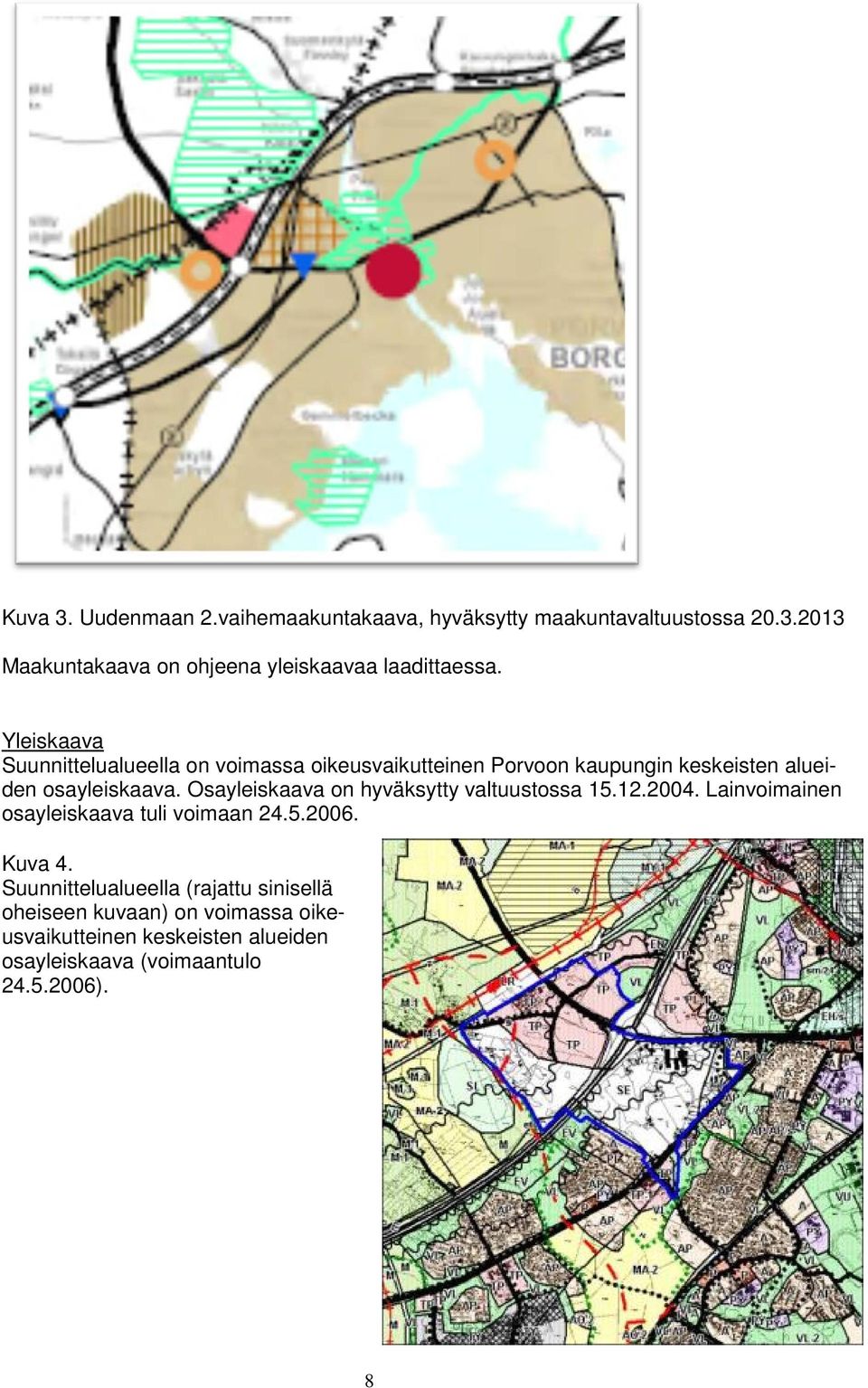 Osayleiskaava on hyväksytty valtuustossa 15.12.2004. Lainvoimainen osayleiskaava tuli voimaan 24.5.2006. Kuva 4.