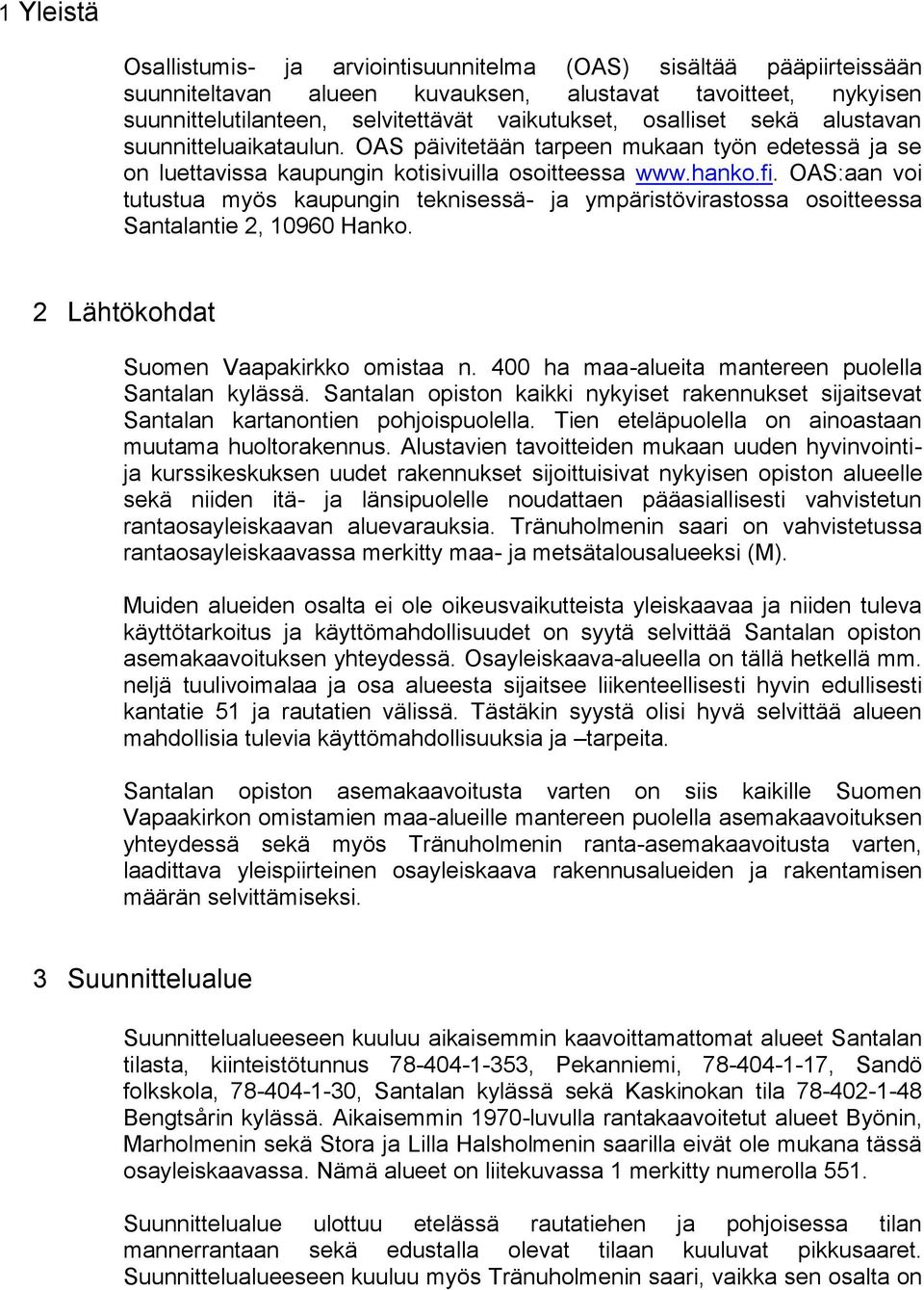 OAS:aan voi tutustua myös kaupungin teknisessä- ja ympäristövirastossa osoitteessa Santalantie 2, 10960 Hanko. 2 Lähtökohdat Suomen Vaapakirkko omistaa n.