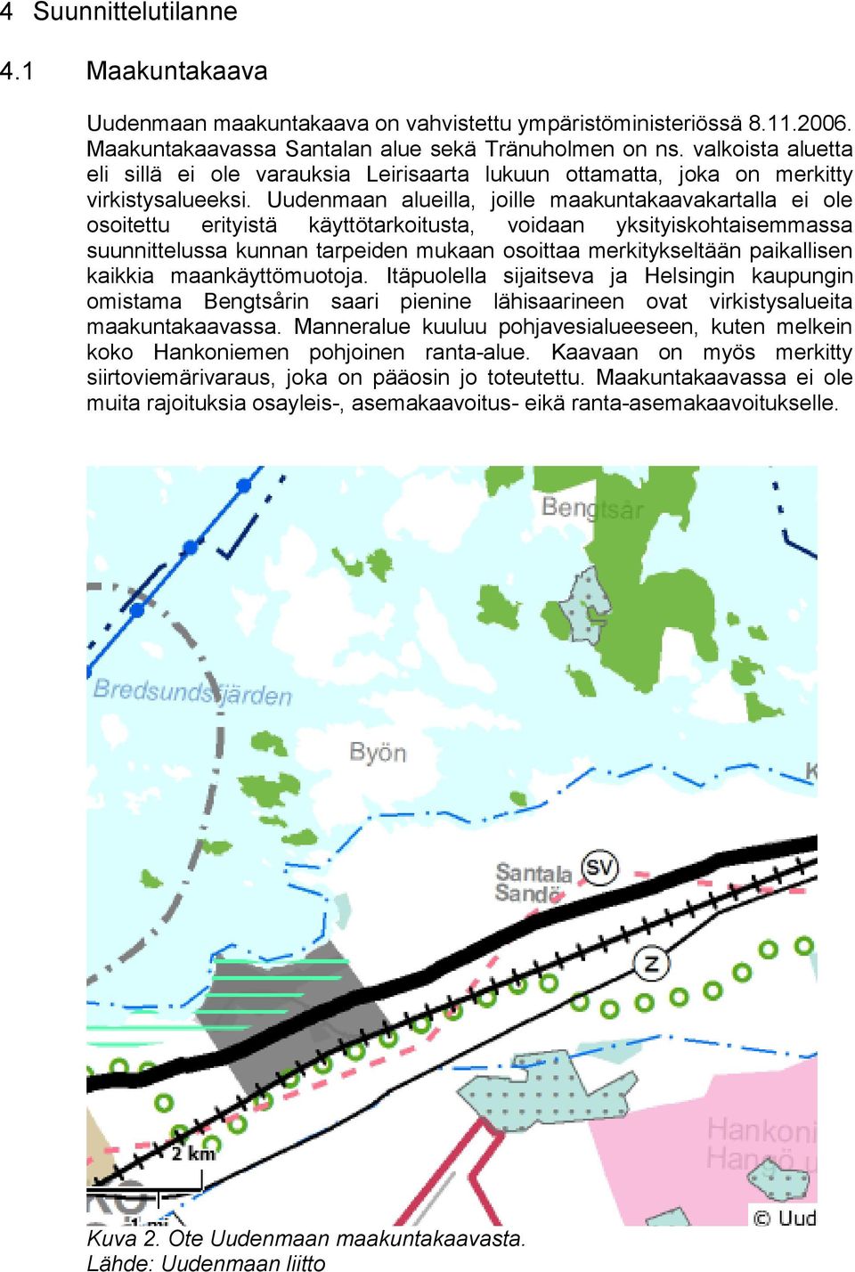Uudenmaan alueilla, joille maakuntakaavakartalla ei ole osoitettu erityistä käyttötarkoitusta, voidaan yksityiskohtaisemmassa suunnittelussa kunnan tarpeiden mukaan osoittaa merkitykseltään