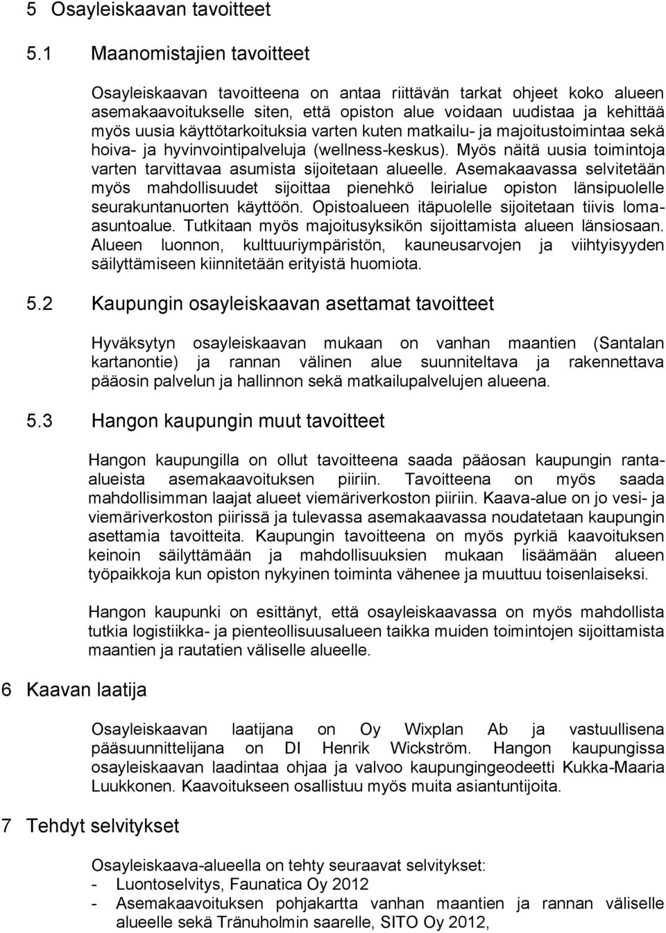 käyttötarkoituksia varten kuten matkailu- ja majoitustoimintaa sekä hoiva- ja hyvinvointipalveluja (wellness-keskus). Myös näitä uusia toimintoja varten tarvittavaa asumista sijoitetaan alueelle.