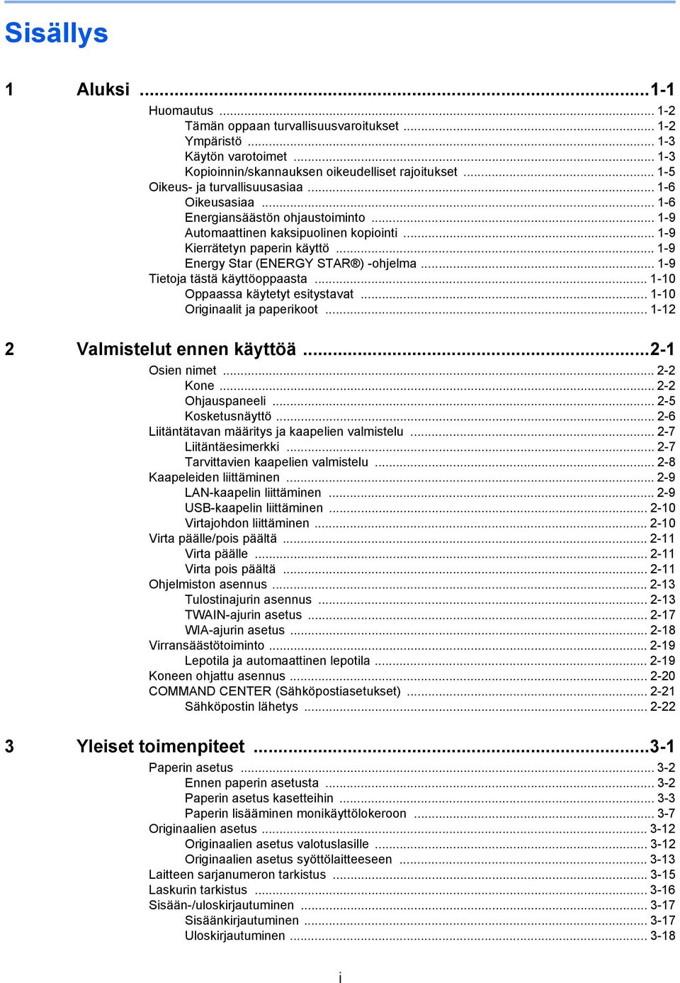 .. -9 Tietoja tästä käyttöoppaasta... -0 Oppaassa käytetyt esitystavat... -0 Originaalit ja paperikoot... - Valmistelut ennen käyttöä...- Osien nimet... - Kone...- Ohjauspaneeli... -5 Kosketusnäyttö.