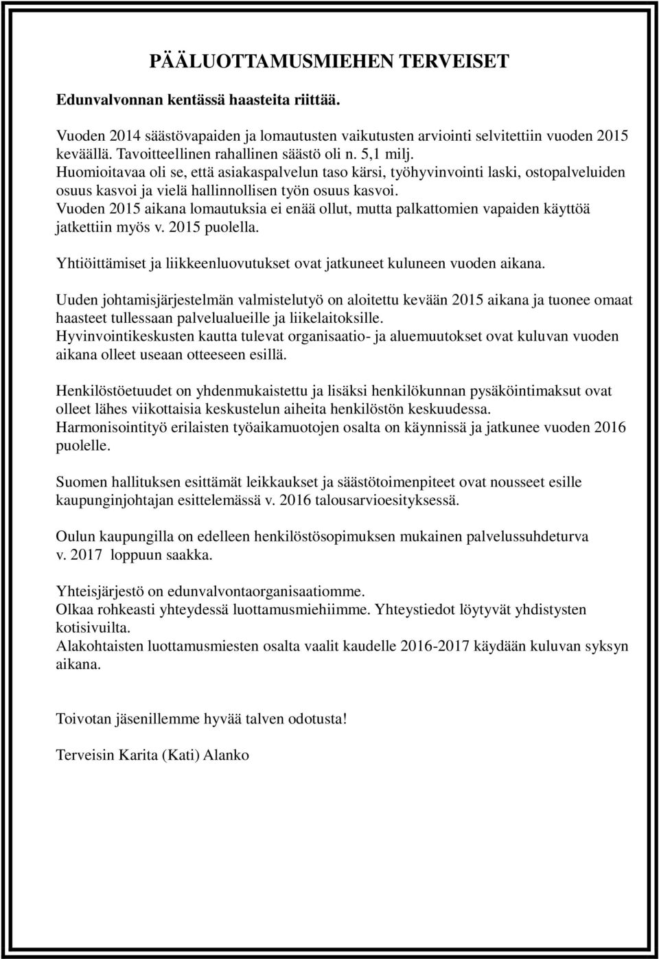 Vuoden 2015 aikana lomautuksia ei enää ollut, mutta palkattomien vapaiden käyttöä jatkettiin myös v. 2015 puolella. Yhtiöittämiset ja liikkeenluovutukset ovat jatkuneet kuluneen vuoden aikana.