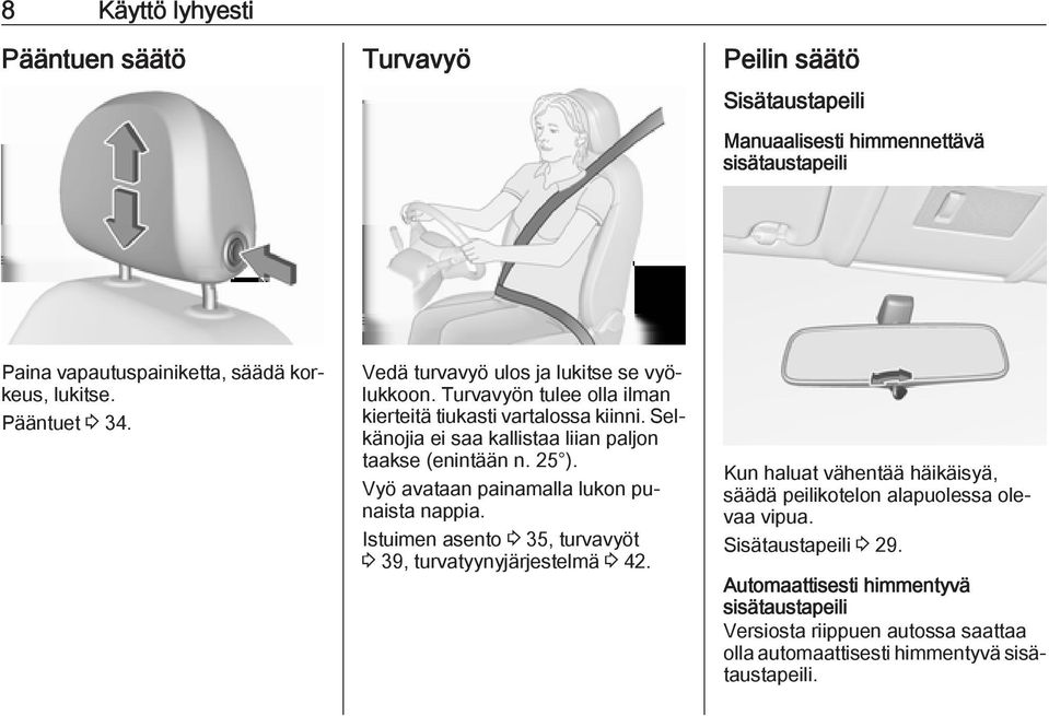 Selkänojia ei saa kallistaa liian paljon taakse (enintään n. 25 ). Vyö avataan painamalla lukon punaista nappia.