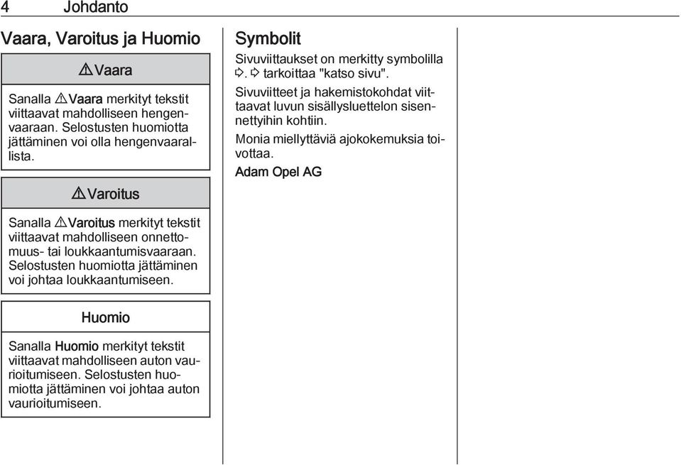 Monia miellyttäviä ajokokemuksia toivottaa. Adam Opel AG Sanalla 9 Varoitus merkityt tekstit viittaavat mahdolliseen onnettomuus- tai loukkaantumisvaaraan.