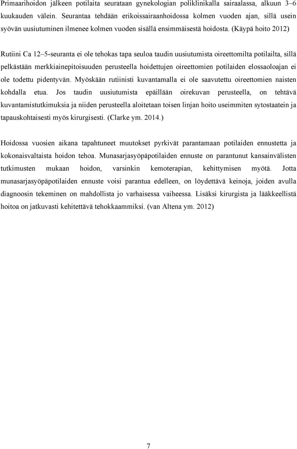 (Käypä hoito 2012) Rutiini Ca 12 5-seuranta ei ole tehokas tapa seuloa taudin uusiutumista oireettomilta potilailta, sillä pelkästään merkkiainepitoisuuden perusteella hoidettujen oireettomien