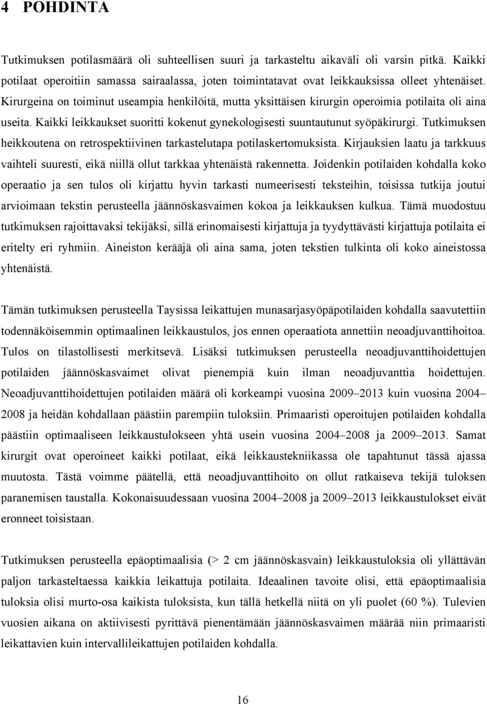 Kirurgeina on toiminut useampia henkilöitä, mutta yksittäisen kirurgin operoimia potilaita oli aina useita. Kaikki leikkaukset suoritti kokenut gynekologisesti suuntautunut syöpäkirurgi.