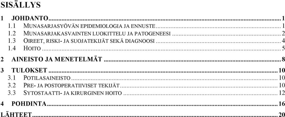 .. 8 3 TULOKSET... 10 3.1 POTILASAINEISTO... 10 3.2 PRE- JA POSTOPERATIIVISET TEKIJÄT... 10 3.3 SYTOSTAATTI- JA KIRURGINEN HOITO.