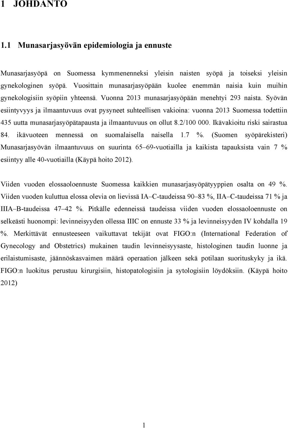 Syövän esiintyvyys ja ilmaantuvuus ovat pysyneet suhteellisen vakioina: vuonna 2013 Suomessa todettiin 435 uutta munasarjasyöpätapausta ja ilmaantuvuus on ollut 8.2/100 000.