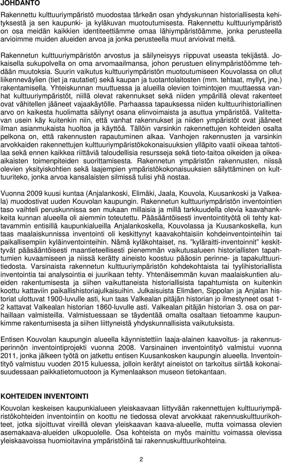 Rakennetun kulttuuriympäristön arvostus ja säilyneisyys riippuvat useasta tekijästä. Jokaisella sukupolvella on oma arvomaailmansa, johon perustuen elinympäristöömme tehdään muutoksia.