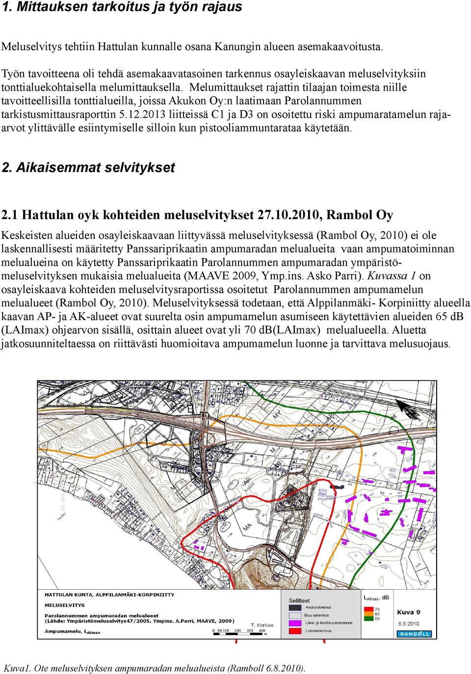 Melumittaukset rajattin tilaajan toimesta niille tavoitteellisilla tonttialueilla, joissa Akukon Oy:n laatimaan Parolannummen tarkistusmittausraporttin 5.12.