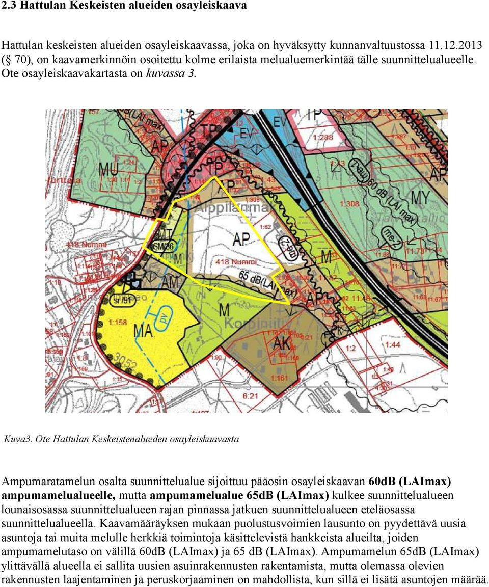 Ote Hattulan Keskeistenalueden osayleiskaavasta Ampumaratamelun osalta suunnittelualue sijoittuu pääosin osayleiskaavan 60dB (LAImax) ampumamelualueelle, mutta ampumamelualue 65dB (LAImax) kulkee