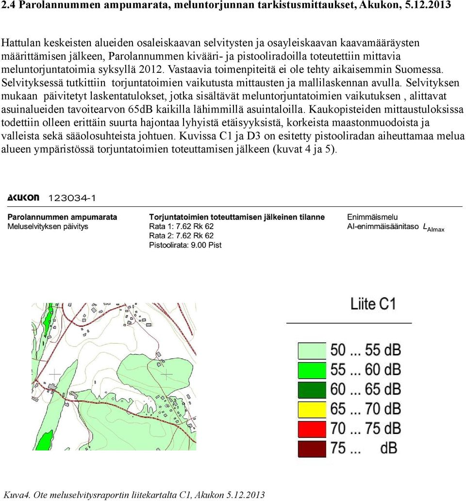 meluntorjuntatoimia syksyllä 2012. Vastaavia toimenpiteitä ei ole tehty aikaisemmin Suomessa. Selvityksessä tutkittiin torjuntatoimien vaikutusta mittausten ja mallilaskennan avulla.