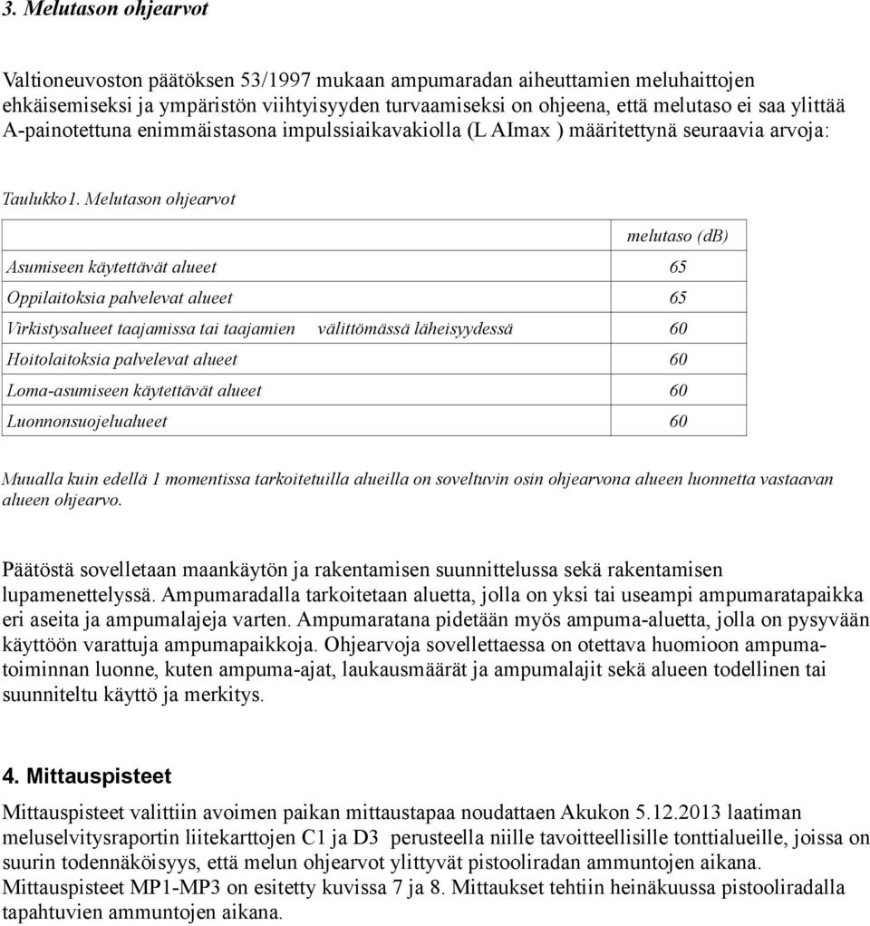 Melutason ohjearvot melutaso (db) Asumiseen käytettävät alueet 65 Oppilaitoksia palvelevat alueet 65 Virkistysalueet taajamissa tai taajamien välittömässä läheisyydessä 60 Hoitolaitoksia palvelevat